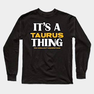 It's a Taurus Thing You Wouldn't Understand Long Sleeve T-Shirt